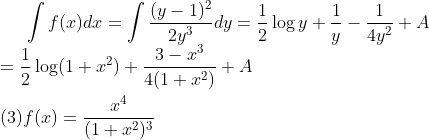\int f(x)dx=\int \frac{(y-1)^2}{2y^3}dy=\frac{1}{2}\log y+\frac{1}{y}-\frac{1}{4y^2}+A
\\=\frac{1}{2}\log(1+x^2)+\frac{3-x^3}{4(1+x^2)}+A\\
\\\mbox{(3)}f(x)=\frac{x^4}{(1+x^2)^3}